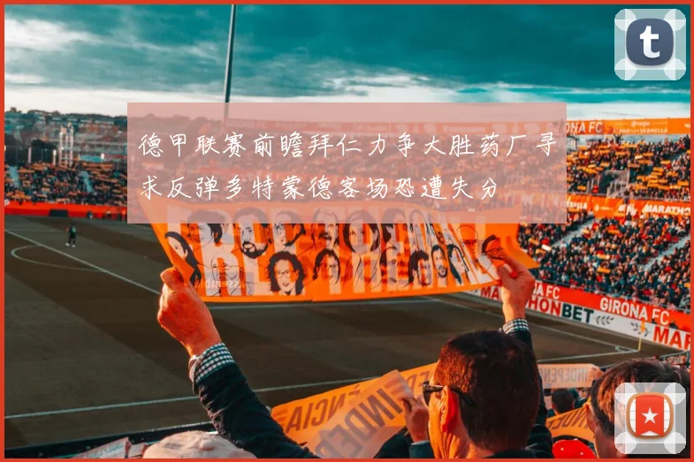 德甲联赛前瞻拜仁力争大胜药厂寻求反弹多特蒙德客场恐遭失分