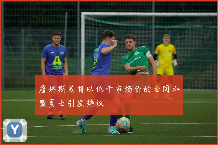 詹姆斯或将以低于市场价的合同加盟勇士引发热议